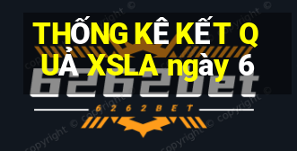 THỐNG KÊ KẾT QUẢ XSLA ngày 6