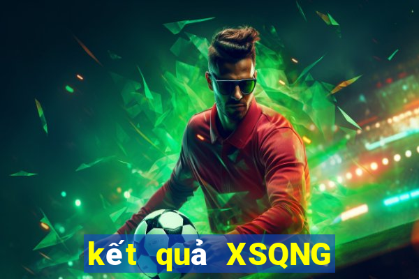 kết quả XSQNG ngày 24