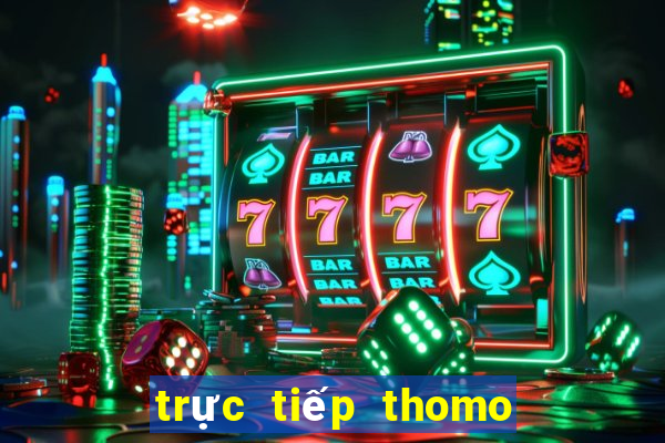 trực tiếp thomo hôm nay