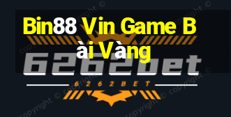 Bin88 Vin Game Bài Vàng