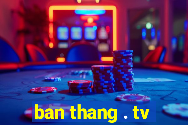 ban thang . tv