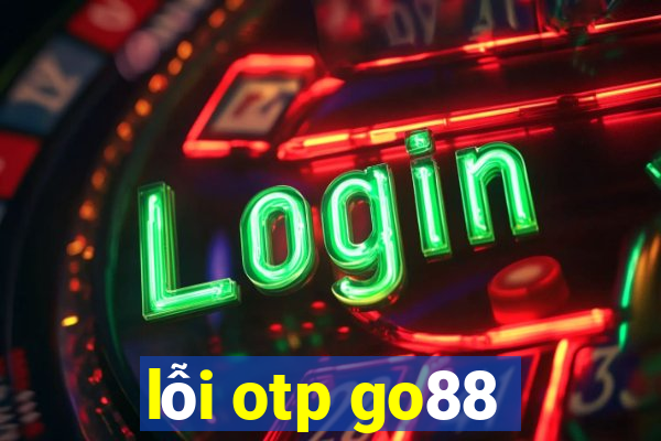 lỗi otp go88