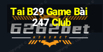 Tai B29 Game Bài 247 Club