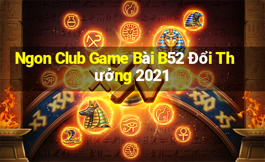 Ngon Club Game Bài B52 Đổi Thưởng 2021