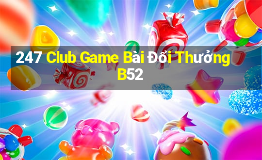 247 Club Game Bài Đổi Thưởng B52