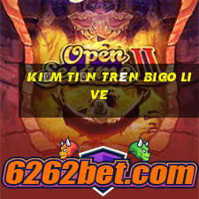 kiếm tiền trên bigo live