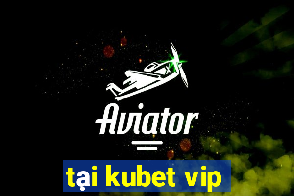 tại kubet vip