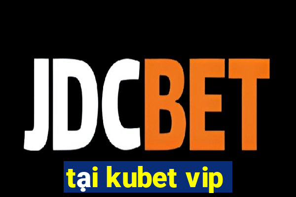 tại kubet vip