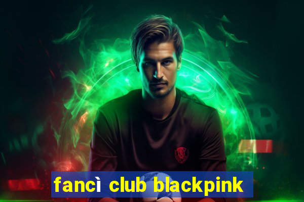 fancì club blackpink