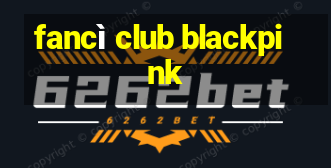 fancì club blackpink