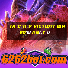 Trực tiếp vietlott Bingo18 ngày 6