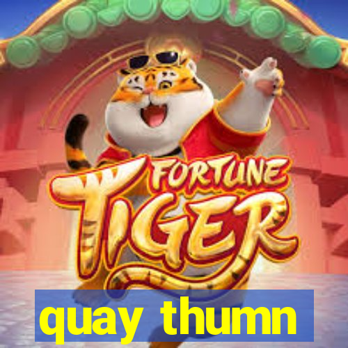 quay thumn