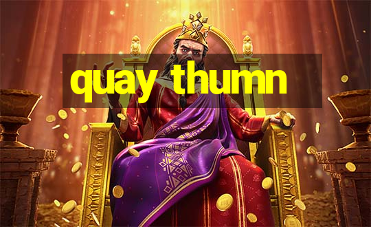 quay thumn