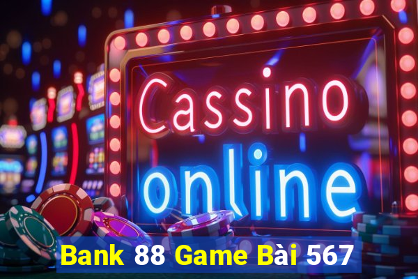 Bank 88 Game Bài 567