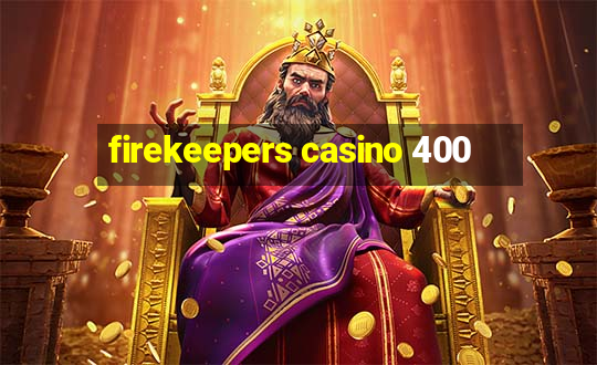 firekeepers casino 400