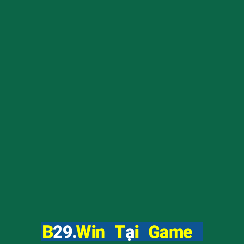 B29.Win Tại Game Bài Đổi Thưởng