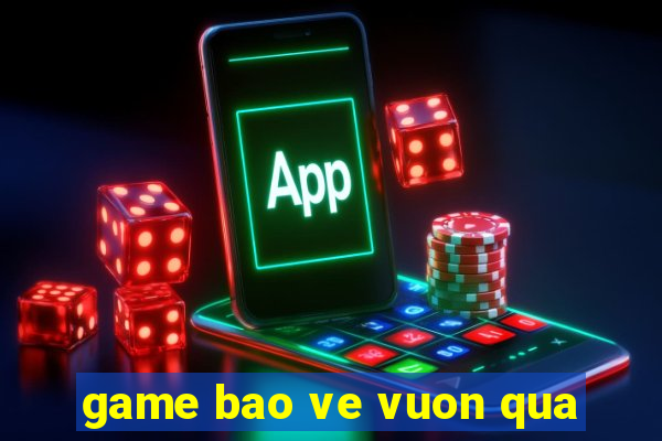 game bao ve vuon qua