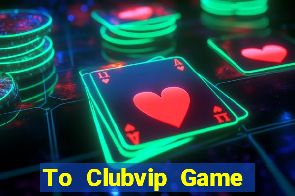 To Clubvip Game Bài Online Miễn Phí