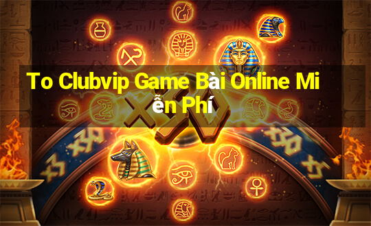 To Clubvip Game Bài Online Miễn Phí