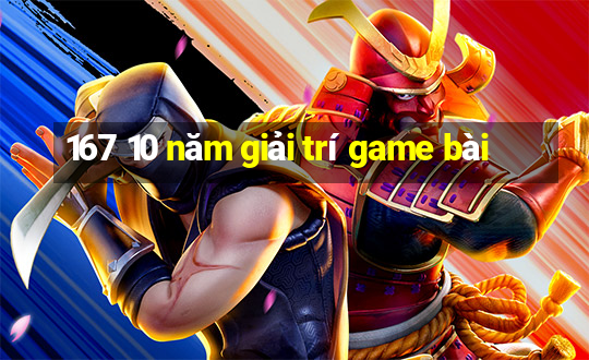 167 10 năm giải trí game bài