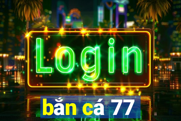 bắn cá 77