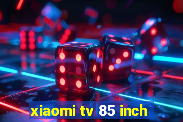 xiaomi tv 85 inch