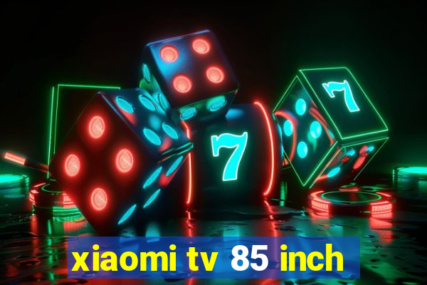 xiaomi tv 85 inch