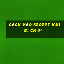 cách vào sbobet khi bị chặn