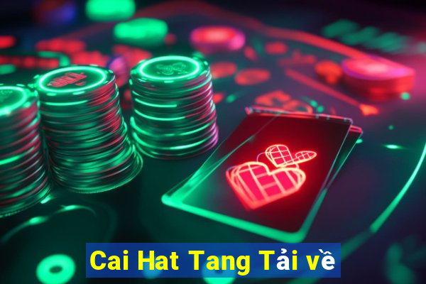 Cai Hat Tang Tải về