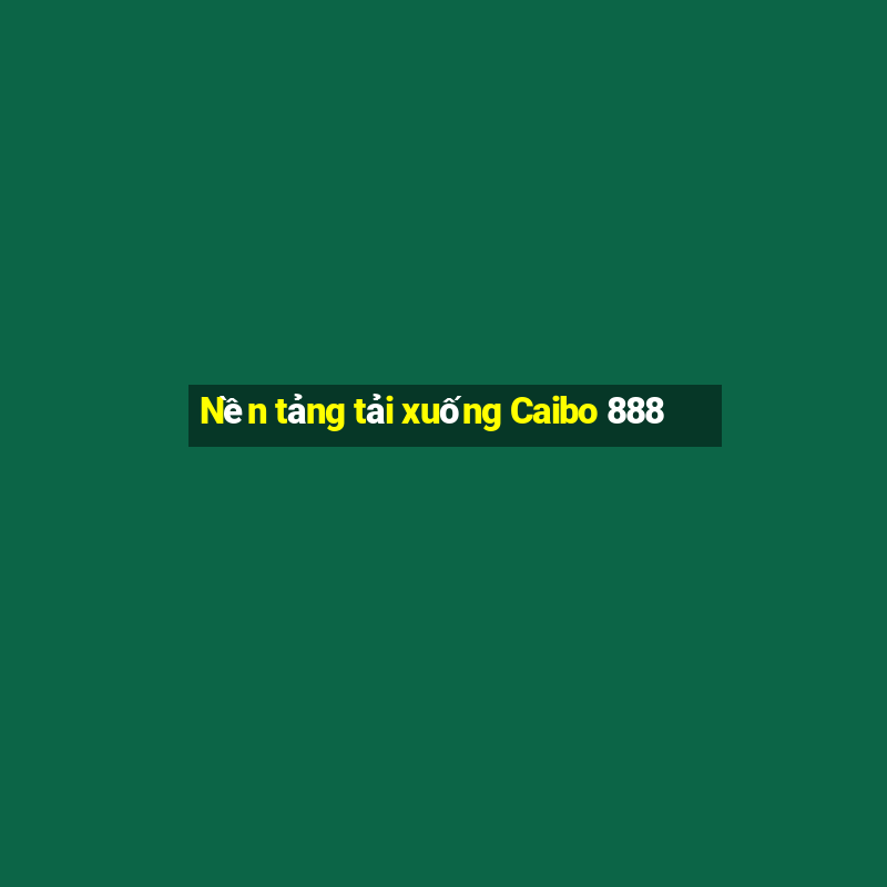 Nền tảng tải xuống Caibo 888