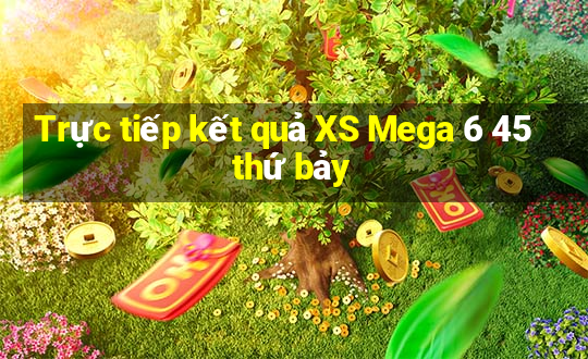 Trực tiếp kết quả XS Mega 6 45 thứ bảy