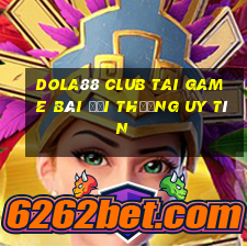 Dola88 Club Tai Game Bài Đổi Thưởng Uy Tín