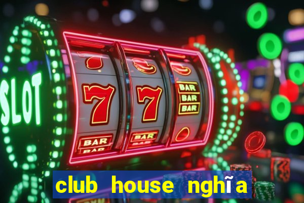 club house nghĩa là gì