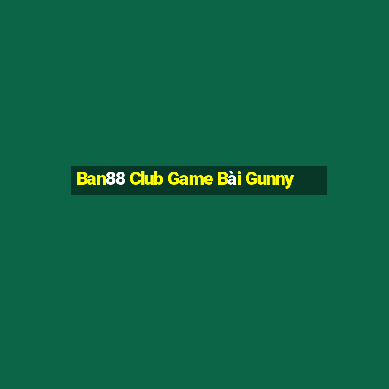 Ban88 Club Game Bài Gunny