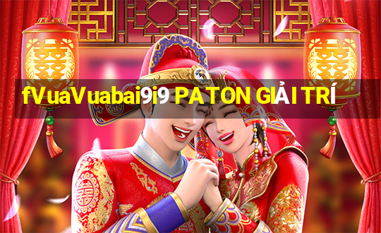 fVuaVuabai9i9 PATON GIẢI TRÍ