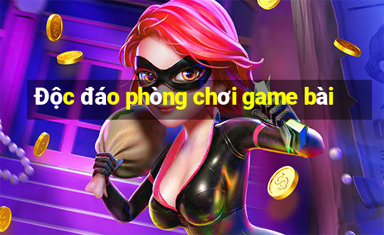 Độc đáo phòng chơi game bài