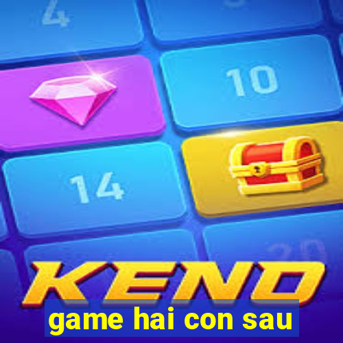 game hai con sau