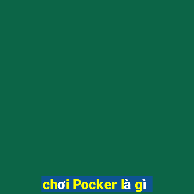 chơi Pocker là gì