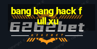 bang bang hack full xu