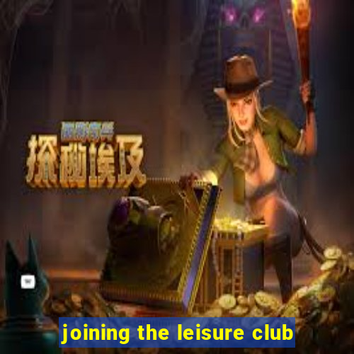 joining the leisure club