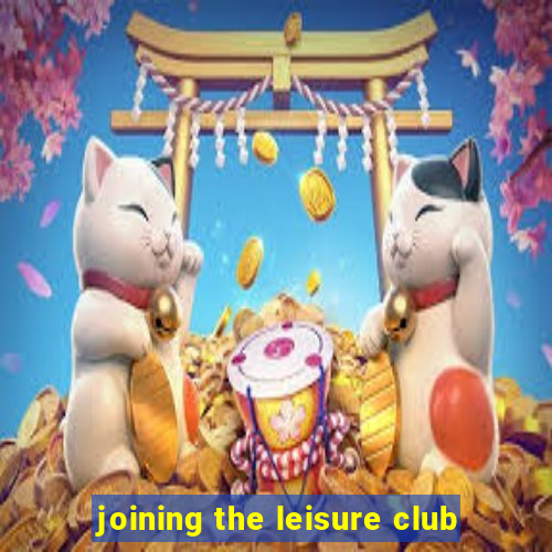 joining the leisure club