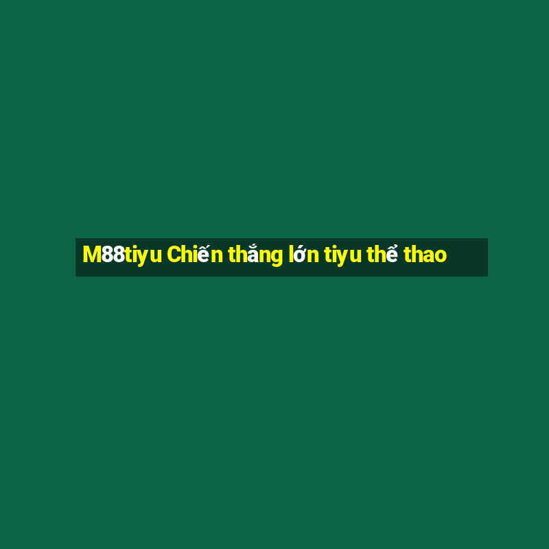 M88tiyu Chiến thắng lớn tiyu thể thao