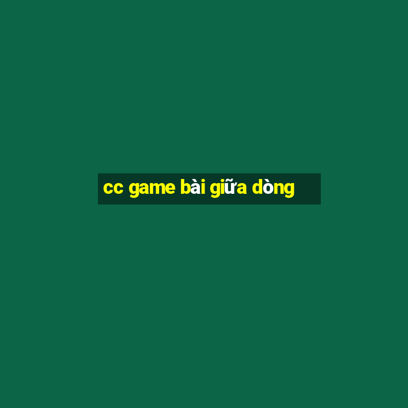 cc game bài giữa dòng