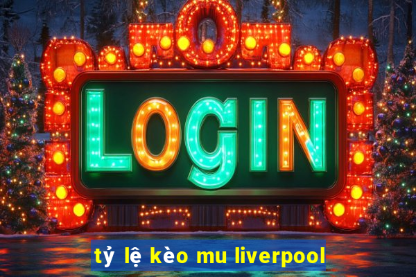 tỷ lệ kèo mu liverpool