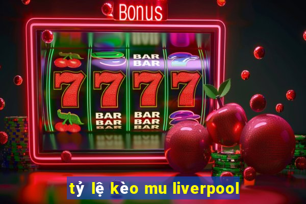 tỷ lệ kèo mu liverpool