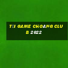 tải game choáng club 2022