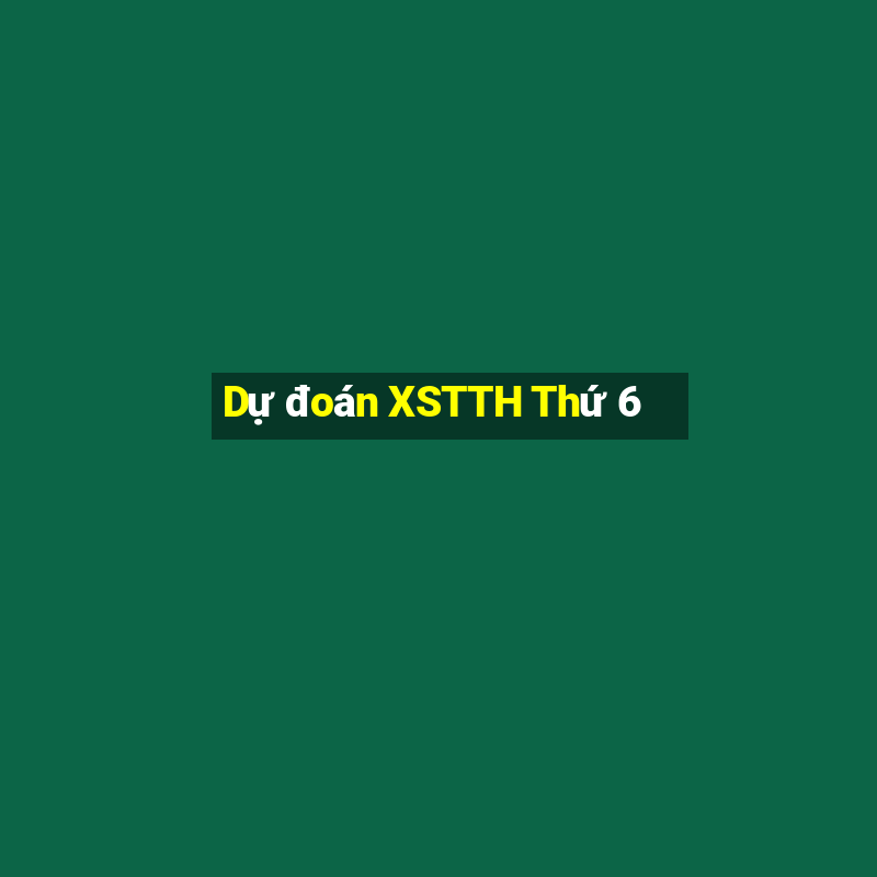 Dự đoán XSTTH Thứ 6