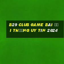 B29 Club Game Bài Đổi Thưởng Uy Tín 2024