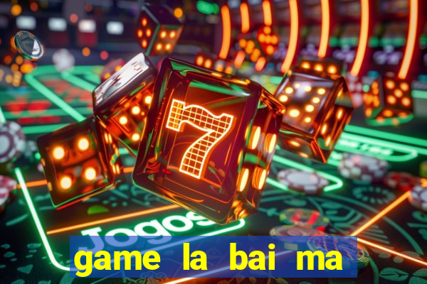 game la bai ma thuat 2