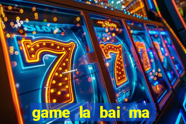 game la bai ma thuat 2